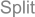 Split